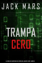 Icon image Trampa Cero (La serie de suspenso de espías del agente Cero- Libro 8)