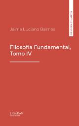Icon image Filosofía Fundamental, Tomo IV