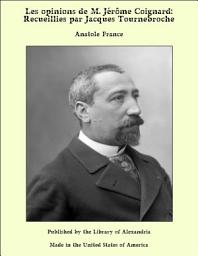 Icon image Les opinions de M. J_réme Coignard: Recueillies par Jacques Tournebroche