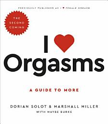 Icon image I Love Orgasms: A Guide to More, Edition 2