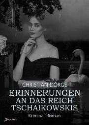 Icon image ERINNERUNGEN AN DAS REICH TSCHAIKOWSKIS: Ein Kriminal-Roman