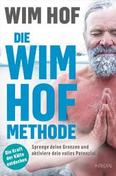 Icon image Die Wim-Hof-Methode: Sprenge deine Grenzen und aktiviere dein volles Potenzial. Mit der Kraft der Kälte, bewusster Atmung und mentaler Stärke gesünder, leistungsfähiger und glücklicher werden