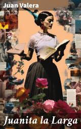 Icon image Juanita la Larga: Una historia de amor y libertad en la literatura realista del siglo XIX