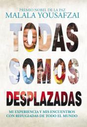 Icon image Todas somos desplazadas: Mi experiencia y mis encuentros con refugiadas de todo el mundo