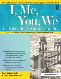 Icon image I, Me, You, We: Individuality Versus Conformity, ELA Lessons for Gifted and Advanced Learners in Grades 6-8