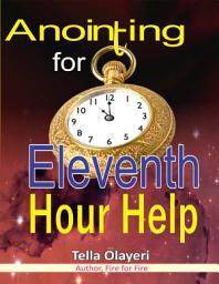Icon image Anointing for Eleventh Hour Help: Prayer That Silence Enemies At The Edge Of Breakthrough