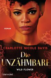 Icon image Wild Flower - Die Unzähmbare: Roman