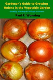Icon image Gardener’s Guide to Growing Onions in the Vegetable Garden: Growing, Planting and Storage of Onions
