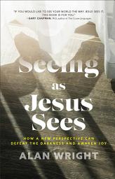 Icon image Seeing as Jesus Sees: How a New Perspective Can Defeat the Darkness and Awaken Joy