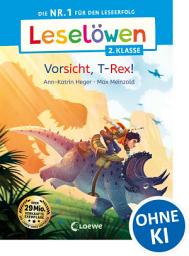 Icon image Leselöwen 2. Klasse - Vorsicht, T-Rex!: Die Nr. 1 für den Leseerfolg - Mit Leselernschrift ABeZeh - Erstlesebuch für Kinder ab 7 Jahren