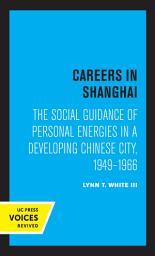 Icon image Careers in Shanghai: The Social Guidance of Personal Energies in a Developing Chinese City, 1949–1966
