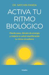 Icon image Activa tu ritmo biológico: Pierde peso, llénate de energía y mejora tu salud equilibrando tu ritmo circadiano