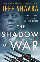 Icon image The Shadow of War: A Novel of the Cuban Missile Crisis