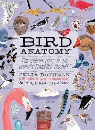 Icon image Bird Anatomy: The Curious Lives of the World's Feathered Creatures