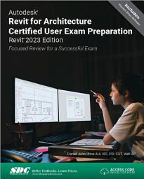 Icon image Autodesk Revit for Architecture Certified User Exam Preparation (Revit 2023 Edition): Focused Review for a Successful Exam