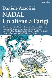 Icon image NADAL Un alieno a Parigi: Storia e aneddoti di 14 trionfi al Roland Garros, raccontati anno per anno in presa diretta. Un record da fantascienza, che potrebbe rivelarsi l’unico davvero imbattibile nel tennis