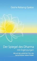 Icon image Der Spiegel des Dharma mit Ergänzungen: Wie wir den wirklichen Sinn des menschlichen Lebens finden