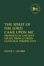 Icon image The Spirit of the Lord Came Upon Me': Prophets in Ancient Israel from a Cross-Cultural Perspective