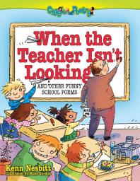 Icon image When The Teacher Isn't Looking: And Other Funny School Poems