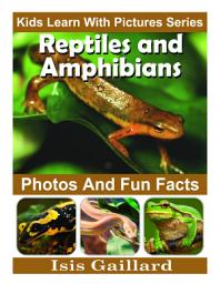 Icon image Reptiles and Amphibians Photos and Facts for Everyone: Amazing Animal Pictures in Nature