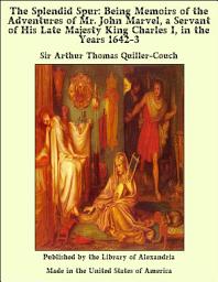 Icon image The Splendid Spur: Being Memoirs of the Adventures of Mr. John Marvel, a Servant of His Late Majesty King Charles I, in the Years 1642-3