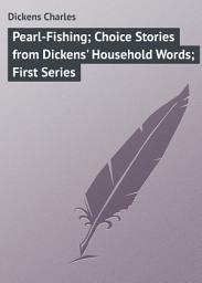 Icon image Pearl-Fishing; Choice Stories from Dickens' Household Words; First Series