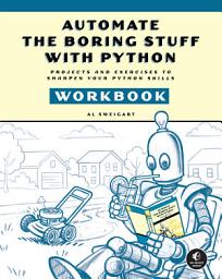Icon image Automate the Boring Stuff with Python Workbook: Projects and Exercises to Sharpen Your Python Skills
