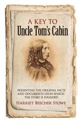 Icon image A Key to Uncle Tom's Cabin: Presenting the Original Facts and Documents Upon Which the Story Is Founded