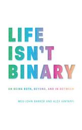 Icon image Life Isn't Binary: On Being Both, Beyond, and In-Between