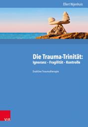 Icon image Die Trauma-Trinität: Ignoranz – Fragilität – Kontrolle: Enaktive Traumatherapie