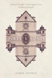 Icon image Poets and Saints: Eternal Insight. Extravagant Love. Ordinary People.