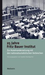 Icon image 25 Jahre Fritz Bauer Institut: Zur Auseinandersetzung mit den nationalsozialistischen Verbrechen
