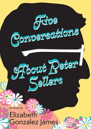 Icon image Five Conversations About Peter Sellers: Hybrid Play/Essay
