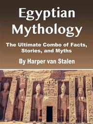 Icon image Egyptian Mythology: The Ultimate Combo of Facts, Stories, and Myths