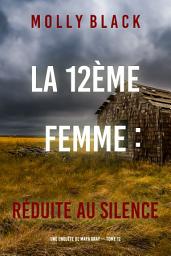 Icon image La 12ème femme : Réduite au silence (Une enquête de Maya Gray — tome 12)