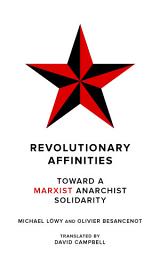 Icon image Revolutionary Affinities: Toward a Marxist Anarchist Solidarity