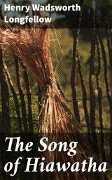 Icon image The Song of Hiawatha: A Timeless Epic of Unity, Peace, and Native American Legends