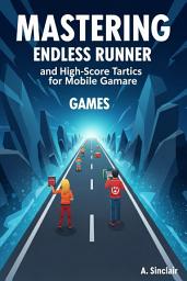 Icon image Mastering Endless Runner Games: Strategies, Reflexes, and High-Score Tactics for Mobile Gamers