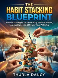 Icon image The Habit Stacking Blueprint: Build Routines That Stick Without Willpower