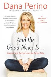 Icon image And the Good News Is...: Lessons and Advice from the Bright Side