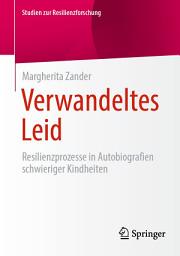 Icon image Verwandeltes Leid: Resilienzprozesse in Autobiografien schwieriger Kindheiten