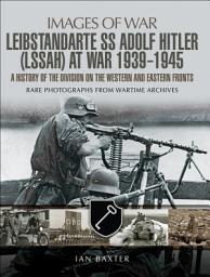Icon image Leibstandarte SS Adolf Hitler (LSSAH) at War, 1939–1945: A History of the Division on the Western and Eastern Fronts