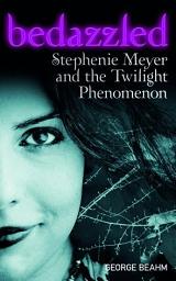 Icon image Bedazzled: Stephenie Meyer and the Twilight Phenomenon