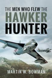 Icon image The Men Who Flew the Hawker Hunter