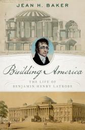 Icon image Building America: The Life of Benjamin Henry Latrobe