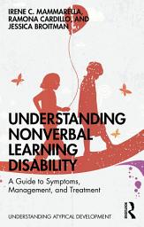 Icon image Understanding Nonverbal Learning Disability: A Guide to Symptoms, Management and Treatment