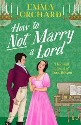 Icon image How to Not Marry a Lord: A BRAND NEW spicy Regency romance for Bridgerton fans in 2026