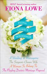 Icon image Fiona Lowe's Weddings: A Wedding in Warragurra, The Surgeon's Chosen Wife, A Woman To Belong To, and The Playboy Doctor's Marriage Proposal