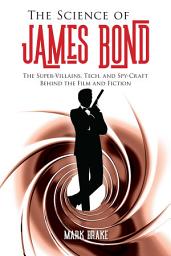 Icon image The Science of James Bond: The Super-Villains, Tech, and Spy-Craft Behind the Film and Fiction