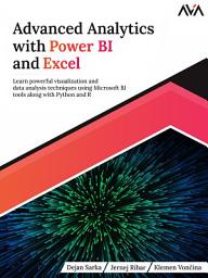 Icon image Advanced Analytics with Power BI and Excel: Learn powerful visualization and data analysis techniques using Microsoft BI tools along with Python and R